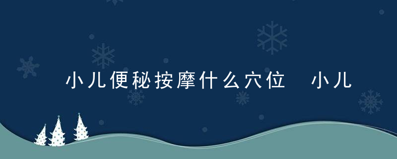 小儿便秘按摩什么穴位 小儿便秘是什么原因